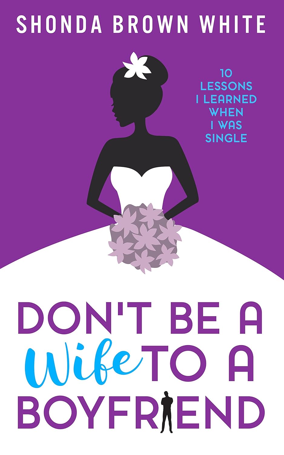 Don't Be a Wife to a Boyfriend: 10 Lessons I Learned When I Was Single audiobook cover - A candid, faith-centered relationship guide where Shonda B. White turns heartbreak, father wounds, dating mistakes, and hard-won self-respect into ten practical lessons for women learning to love themselves before giving their all to someone else.