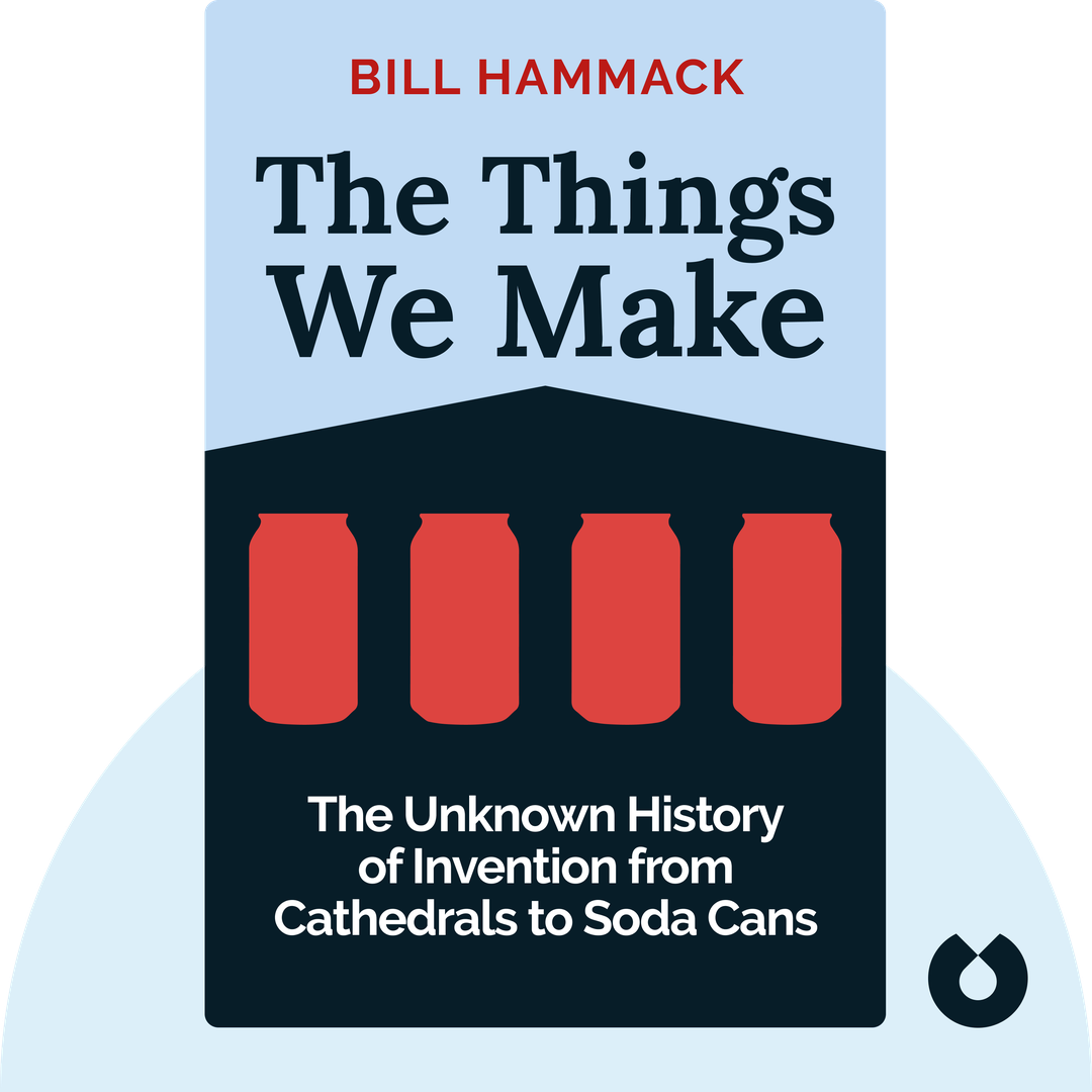The Things We Make audiobook cover - The Unknown History of Invention from Cathedrals to Soda Cans